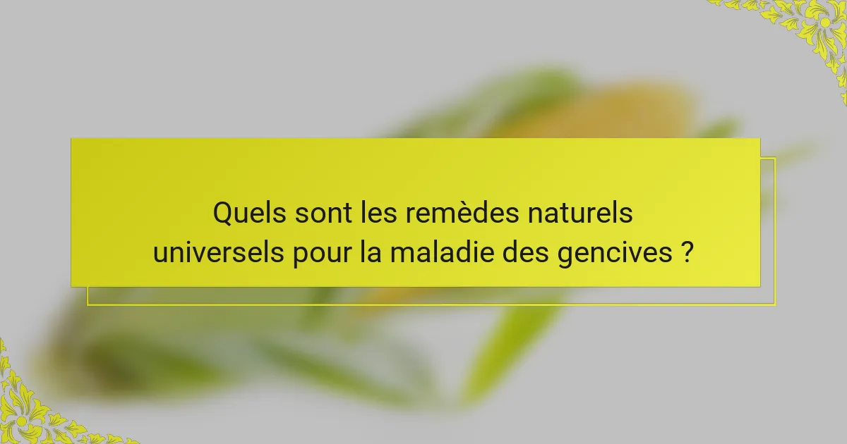Quels sont les remèdes naturels universels pour la maladie des gencives ?