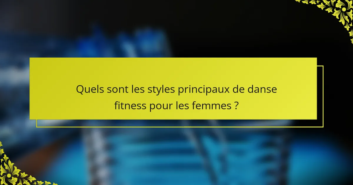 Quels sont les styles principaux de danse fitness pour les femmes ?