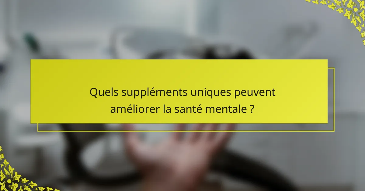 Quels suppléments uniques peuvent améliorer la santé mentale ?