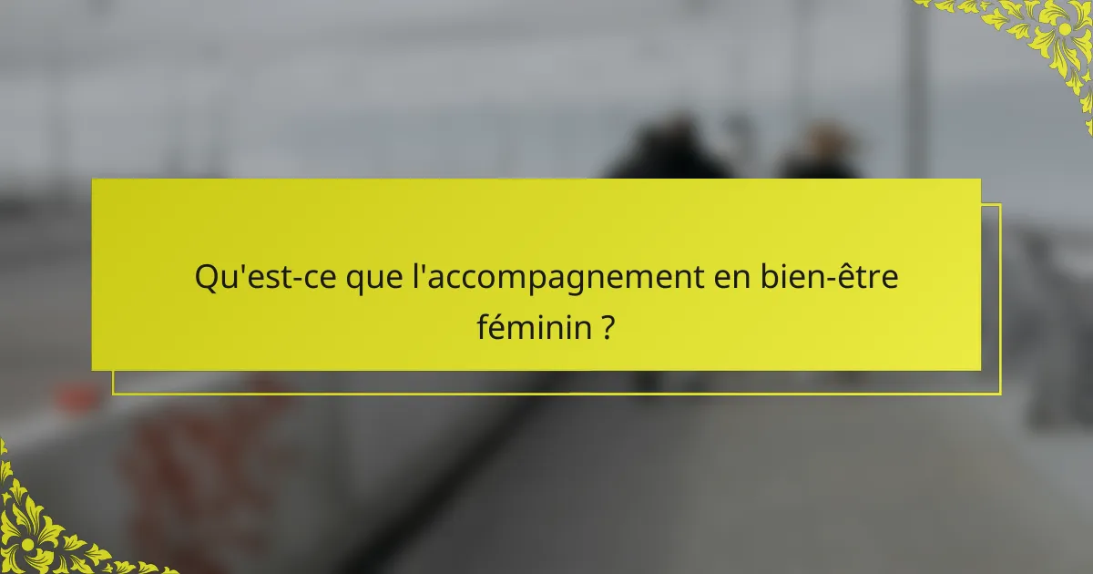 Qu'est-ce que l'accompagnement en bien-être féminin ?