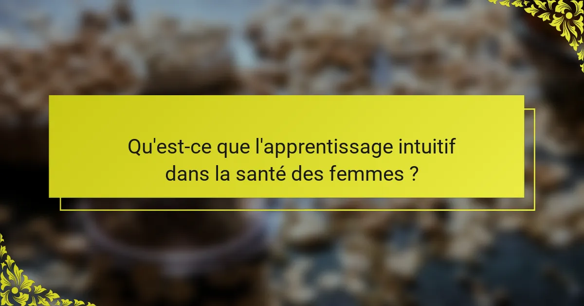 Qu'est-ce que l'apprentissage intuitif dans la santé des femmes ?