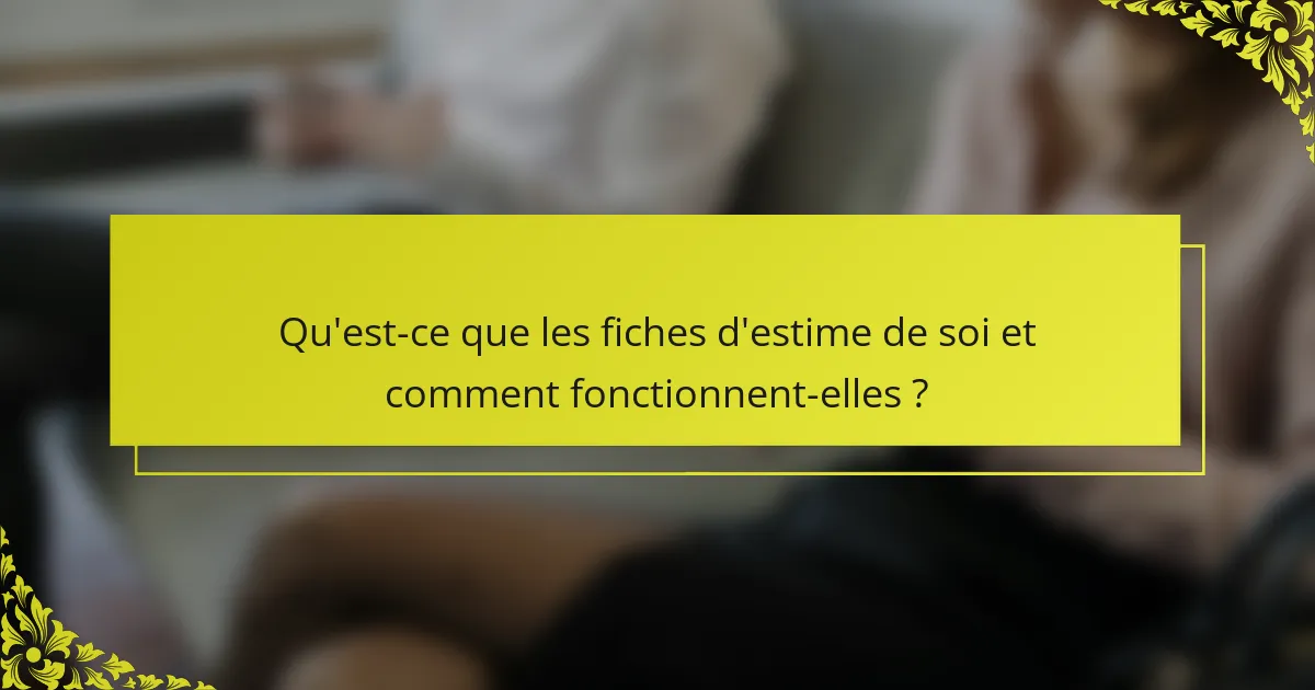 Qu'est-ce que les fiches d'estime de soi et comment fonctionnent-elles ?